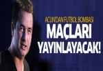 Acun maçları yayınlayacak!