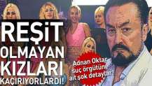 Adnan Oktar reşit olmayan kızları kaçırıyordu!