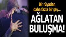 Ağlatan buluşma! "Bir rüyadan daha fazla bir şey"