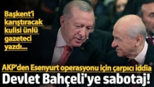 AKP'den Esenyurt operasyonu için çarpıcı iddia: Devlet Bahçeli’ye sabotaj