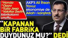 AKP'li Ali İhsan Yavuz ekonomiye de Allah'ı karıştırdı: Kapanan bir fabrika duydunuz mu?