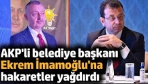 AKP'li belediye başkanı İmamoğlu'na hakaretler yağdırdı