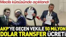 AKP'ye geçen vekile 50 milyon dolar transfer ücreti. Meclis kürsüsünde açıklandı