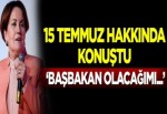 Akşener 15 Temmuz hakkında konuştu