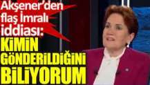 Akşener'den flaş İmralı iddiası. Kimin gönderildiğini biliyorum