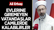 Ali Erbaş: Evlerine giremeyen vatandaşlar camilerde diledikleri kadar kalabilirler