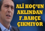 Ali Koç'un aklından Fenerbahçe çıkmıyor