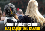 Alman Mahkemesi'nden flaş başörtüsü kararı!