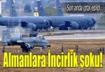 Almanlara İncirlik şoku! Son anda iptal edildi