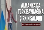 Almanya'da Türk bayrağına çirkin saldırı..