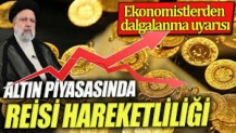 Altın piyasalarında Reisi hareketliliği. Ekonomistler yeni dalgalanmalar için uyarıyor