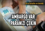 Ambargo var paranızı çekin