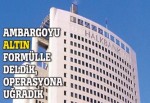 Ambargoyu ALTIN formülle deldik, operasyona uğradık