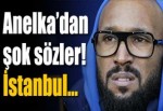 Anelka'dan şok sözler! İstanbul yüz kat daha kötüydü