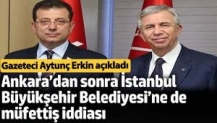 Ankara’dan sonra İstanbul Büyükşehir Belediyesi’ne de müfettiş iddiası. Gazeteci Aytunç Erkin açıkladı