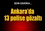 Ankara'da 13 polise gözaltı