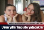 Annelerini öldüren kızkardeşlere 10 ve 20 yıl hapis