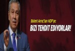 Arınç'tan HDP'ye: Bizi tehdit ediyorlar