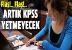 Artık KPSS yeterli olmayacak