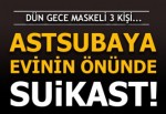 Astsubaya evinin önünde suikast!