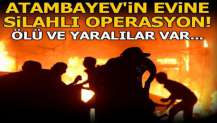 Atambayev'in evine operasyon! Ölü ve yaralılar var...