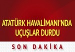 Atatürk Havalimanı'nda uçuşlar durdu