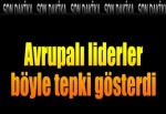 Avrupalı liderler böyle tepki gösterdi