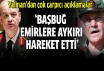 Aytaç Yalman: 'Başbuğ emirlere aykırı hareket etti'