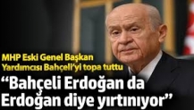 “Bahçeli Erdoğan da Erdoğan diye yırtınıyor”. MHP Eski Genel Başkan Yardımcısı Bahçeli’yi topa tuttu