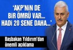 Başbakan Binali Yıldırım: AKP’nin de bir ömrü var