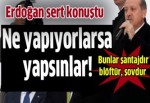 Başbakan Erdoğan: Ne yapıyorlarsa yapsınlar!