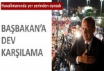 Başbakan Erdoğan'a dev bir karşılama daha!