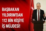 Başbakan Yıldırım'dan 112 bin kişiye iş müjdesi!