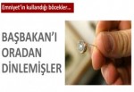 Başbakan'ı oradan dinlemişler