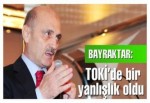 Bayraktar: TOKİ'de bir yanlışlık oldu