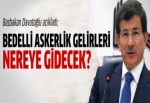 Bedelli asker gelirlerinin nereye gideceğini açıkladı