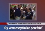 Belediye başkanından seyyar satıcıya: Oy vermeseydin lan şerefsiz!