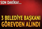 Belediye başkanları görevden alındı