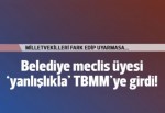 Belediye meclis üyesi 'yanlışlıkla' Türkiye Büyük Millet Meclisi'ne girdi!