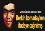 Berkin komadayken ifadeye çağrılmış