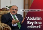 Beşir Atalay: Abdullah Bey ikna edilmeli