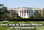 Beyaz Saray sitesinde 'Bağımsız Kürdistan' için imza kampanyası