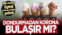 Bilim Kurulu üyesi açıkladı! Dondurmadan korona bulaşır mı?