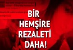 Bir hemşire rezaleti daha!