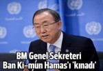 BM Genel Sekreteri Ban Ki-mun Hamas'ı 'kınadı'