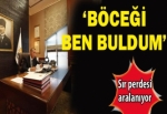 'Böceği ben buldum'