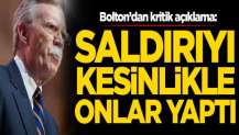 Bolton duyurdu: Saldırının arkasında onlar var