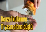 Bonzai kullanımı 11 yaşın altına düştü