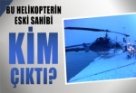 Bu helikopterin eski sahibi kim çıktı?