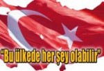 "Bu ülkede her şey olabilir"